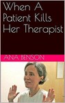 When A Patient Kills Her Therapist - Ana Benson - 9798201338251
