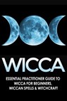 Wicca: Essential Practitioner’s Guide to Wicca or Beginner’s, Wiccan Spells & Witchcraft - Jessica Jacobs - 9798201343354