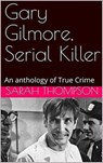 Gary Gilmore, Serial Killer - Sarah Thompson - 9798201345020