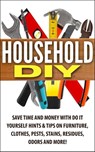 Household DIY: Save Time and Money with Do-It-Yourself Hints & Tips on Furniture, Clothes, Pests, Stains, Residues, Odors, and More! - Jessica Jacobs - 9798201349820