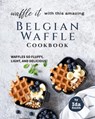 Waffle It with this Amazing Belgian Waffle Cookbook: Waffles So Fluffy, Light, and Delicious! - Ida Smith - 9798201355128