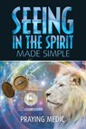 Seeing in the Spirit Made Simple - Praying Medic - 9798201356590