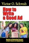How to Write a Good Ad: A Short Course in Copywriting - Second Edition - Dr. Robert C. Worstell ; Victor O. Schwab - 9798201358150