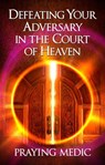 Defeating Your Adversary in the Court of Heaven - Praying Medic - 9798201366834