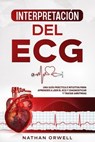 Interpretación del ECG: Una Guía Práctica e Intuitiva para Aprender a Leer el ECG y Diagnosticar y Tratar Arritmias - Nathan Orwell - 9798201375218