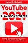 YouTube Playbook Secrets 2022 $15,000 Per Month Guide To making Money Online As An Video Influencer, Practical Guide To Growing Your Channel And Social Media Marketing - Robert D Michaels - 9798201377441