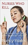 Nurses Who Kill Collection of True Crime In The Healthcare Industry - Nancy Yoder - 9798201400903