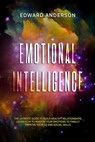 Emotional Intelligence: The Ultimate Guide to Build Healthy Relationships. Learn How to Master your Emotions to Finally improve Your EQ and Social Skills. - Edward Anderson - 9798201413606