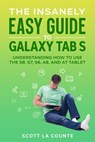 The Insanely Easy Guide to Galaxy Tab S: Understanding How to Use the S8, S7, S6, A8, and A7 Tablet - Scott La Counte - 9798201416676