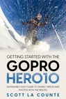 Getting Started With the GoPro Hero10: An Insanely Easy Guide to Taking Videos and Photos With the Hero10 - Scott La Counte - 9798201417543
