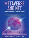 Metaverse and NFT Investing 2022 and Beyond - Andrew Walker - 9798201431327