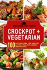 Crockpot + Vegetarian: 100 Easy Recipes for Healthy Eating, Healthy Living & Weight Loss - Modern Kitchen - 9798201434113
