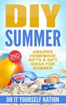 DIY Summer: Amazing Homemade Gifts & Gift Ideas for Summer (Crafts, Hobbies & Home, Do It Yourself) - Do It Yourself Nation - 9798201442613