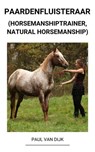 Paardenfluisteraar (Horsemanshiptrainer, Natural Horsemanship) - Paul Van Dijk - 9798201454531
