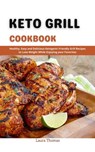 Keto Grill Cookbook : Healthy, Easy and Delicious Ketogenic Friendly Grill Recipes to Lose Weight While Enjoying Your Favorites - Laura Thomas - 9798201455354