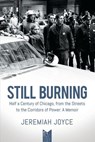Still Burning. Half a Century of Chicago, from the Streets to the Corridors of Power: A Memoir - Jeremiah Joyce - 9798201484880