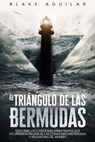 El Triángulo de las Bermudas: Descubre los Casos más Impactantes que Ocurrieron en una de las Zonas más Misteriosas y Peligrosas del Mundo - Blake Aguilar - 9798201530020
