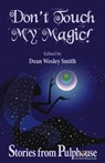 Don't Touch My Magic: Stories from Pulphouse Fiction Magazine - Dean Wesley Smith ; Kristine Kathryn Rusch ; Kevin J. Anderson ; Annie Reed ; Brenda Carre ; Ezekiel James Boston ; Sabrina Chase ; J. Steven York ; Lisa Silverthorne ; Dayle A. Dermatis - 9798201548254