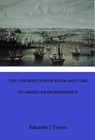 The Contribution of Spain and Cuba to American Independence - Eduardo J Tejera - 9798201557317