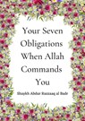 Your Seven Obligations When Allah Commands You - Shaykh Abdur Razzaaq al Badr - 9798201587185