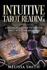 Intuitive Tarot Reading A Beginner's Guide to Psychic Tarot and Card Meanings - SMITH,  Melissa - 9798201602246