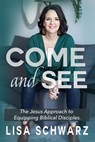 Come and See: The Jesus Approach to Equipping Biblical Disciples - Lisa Schwarz - 9798201612399