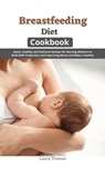 Breastfeeding Diet Cookbook: Quick, Healthy and Delicious Recipes for Nursing Mothers to Build Milk Production and Improving Moms and Baby's Healthy - Laura Thomas - 9798201633769