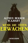 Wenn die Toten erwachen: Gruselkrimi - Alfred Bekker ; W. A. Hary - 9798201651466