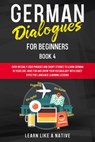 German Dialogues for Beginners Book 4: Over 100 Daily Used Phrases & Short Stories to Learn German in Your Car. Have Fun and Grow Your Vocabulary with Crazy Effective Language Learning Lessons - Learn Like a Native - 9798201652838