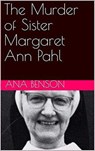 The Murder of Sister Margaret Ann Pahl - Ana Benson - 9798201675127