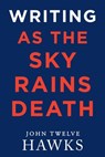 Writing As the Sky Rains Death - John Twelve Hawks - 9798201683610