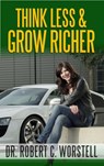 Think Less and Grow Richer - Dr. Robert C. Worstell - 9798201691783