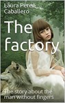 The Factory: The Story About the Man Without Fingers - Laura Pérez Caballero - 9798201718220