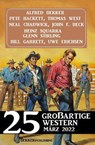 25 großartige Western März 2022 - Alfred Bekker ; Neal Chadwick ; Pete Hackett ; Bill Garrett ; Glenn Stirling ; Thomas West ; John F. Beck ; Heinz Squarra ; Uwe Erichsen - 9798201726201