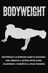 Bodyweight: Bodyweight 2.0 Workout Guide to Boosting Raw Strength and Getting Ripped Using Calisthenics, Isometrics and Cross Training - Jessica Jacobs - 9798201744762