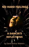 No Hard Feelings - A Dancer's Reflections - David Arthur Walters - 9798201758400