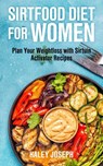 Sirtfood Diet for Women: Plan Your Weight Loss with Sirtuin Activator Recipes - Haley Joseph - 9798201794606