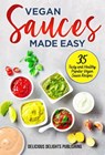 Vegan Sauces Made Easy: 35 Tasty and Healthy Popular Vegan Sauce Recipes - Delicious Delights Publishing - 9798201798482