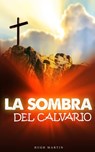 la sombra del calvario - Hugh Martin - 9798201807801