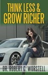 Think Less and Grow Richer - Dr Robert C Worstell - 9798201821425