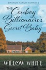 The Cowboy Billionaire's Secret Baby - Willow White - 9798201821753