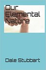Our Elemental Nature - Dale Stubbart - 9798201841577