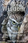 Shield of Wisdom: A Devotional for Athena and Minerva - Rebecca Buchanan ; Amanda Artemisia Forrester ; Jason Ross Inczauskis ; Edward P. Butler ; Ariadni Rainbird ; Jennifer Lawrence ; Frances Billinghurst ; Zachariah Shipman - 9798201844899