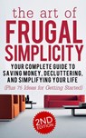 The Art of Frugal Simplicity: Your Complete Guide to Saving Money, Decluttering and Simplifying Your Life (Plus 75 Ideas for Getting Started) - Jesse Jacobs - 9798201845384