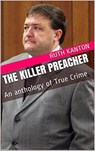 The Killer Preacher An Anthology of True Crime - Ruth Kanton - 9798201850616