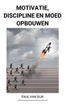 Motivatie, Discipline en Moed Opbouwen - Paul Van Dijk - 9798201855666