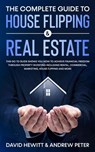 The Complete Guide to House Flipping & Real Estate: This Go To Guide Shows You How To Achieve Financial Freedom Through Property Investing Including Rental, Commercial, Marketing, ..... - David Hewitt ; Andrew Peter - 9798201860509