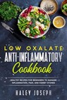 Low Oxalate Anti-Inflammatory Cookbook: Healthy Recipes for Beginners to Manage Inflammation, Pain, and Kidney Stones. - Haley Joseph - 9798201919450