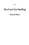 Too Late For Smiling - Michael White - 9798201926878