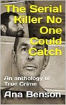 The Serial Killer No One Could Catch - Ana Benson - 9798201932565
